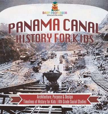 Panama Canal History for Kids - Architecture, Purpose & Design Timelines of History for Kids 6th Grade Social Studies by Baby Professor