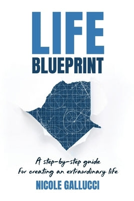 Life Blueprint: A Step-by-Step Guide for Creating an Extraordinary Life by Gallucci, Nicole