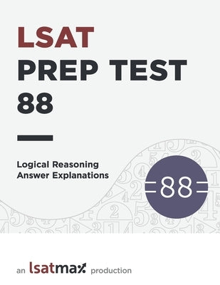 Prep Test 88 Logical Reasoning Answer Explanations by Lsat Prep, Lsatmax