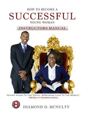 How To Become A Successful Young Woman - Instructor's Manual: Taking Over The World by McNulty, Diamond D.