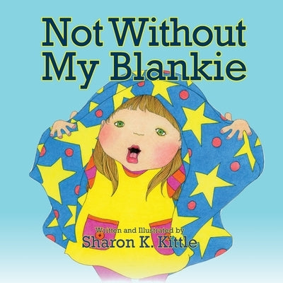 Not Without My Blankie by Kittle, Sharon K.