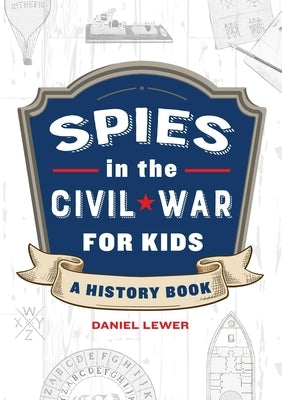 Spies in the Civil War for Kids: A History Book by Lewer, Daniel