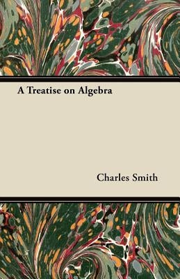 A Treatise on Algebra by Smith, Charles