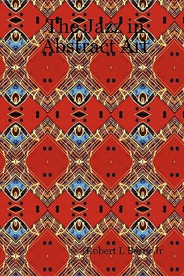 The Jazz in Abstract Art by Berry, Robert L., Jr.