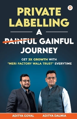 Private Labelling A Gainful Journey: Get 3X Growth with "Meri Factory Wala Trust" Everytime by Dalmia, Aditya
