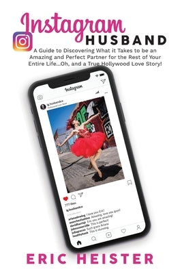 Instagram Husband: A Guide to Discovering What it Takes to be an Amazing and Perfect Partner for the Rest of Your Entire Life... Oh, and by Heister, Eric