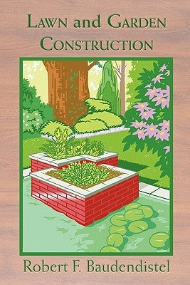 Lawn and Garden Construction by Baudendistel, Robert F.
