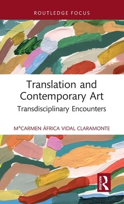 Translation and Contemporary Art: Transdisciplinary Encounters by Vidal Claramonte, Macarmen África