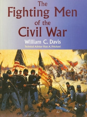 The Fighting Men of the Civil War by Davis, William C.