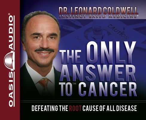 The Only Answer to Cancer: Defeating the Root Cause of All Disease by Coldwell, Leonard