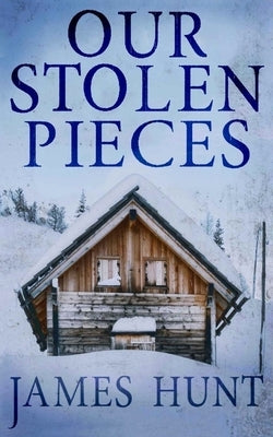 Our Stolen Pieces by Hunt, James