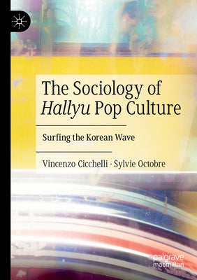 The Sociology of Hallyu Pop Culture: Surfing the Korean Wave by Cicchelli, Vincenzo