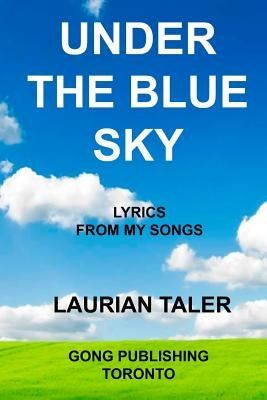 Under the Blue Sky: Lyrics from my Songs by Taler, Laurian