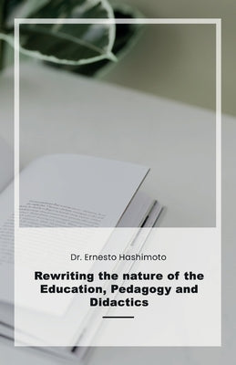 Rewriting the nature of Education, Pedagogy and Didactics by Hashimoto, Ernesto