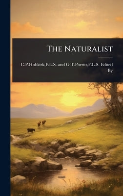 The Naturalist by C. P. Hobkirk, F. L. S. and G. T. Porrit