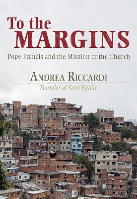 To the Margins: Pope Francis and the Mission of the Church by Riccardi, Andrea