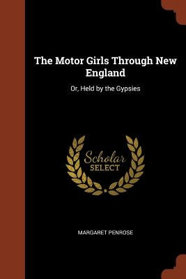The Motor Girls Through New England: Or, Held by the Gypsies by Penrose, Margaret