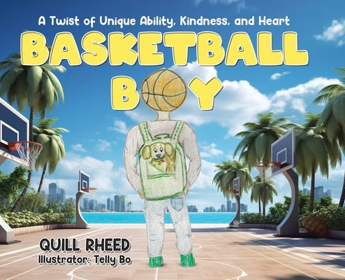Basketball Boy: A Twist of Unique Ability, Kindness, and Heart by Rheed, Quill