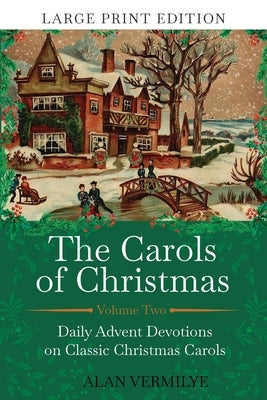 The Carols of Christmas Volume 2 (Large Print Edition): Daily Advent Devotions on Classic Christmas Carols (28-Day Devotional for Christmas and Advent by Vermilye, Alan