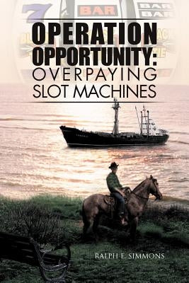 Operation Opportunity: Overpaying Slot Machines by Simmons, Ralph E.
