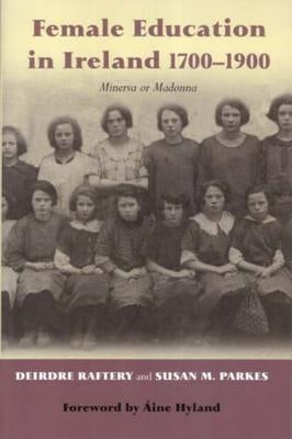 Female Education in Ireland 1700-1900: Minerva or Madonna? by Raftery, Deirdre