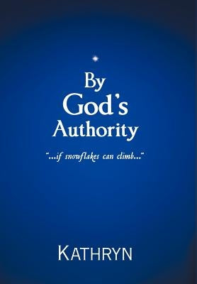 By God's Authority: .....If Snow Flakes Can Climb..... by Kathryn