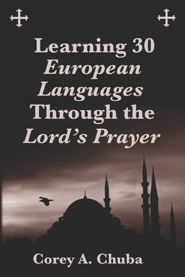 Learning 30 European Languages Through the Lord's Prayer by Chuba, Corey Alan