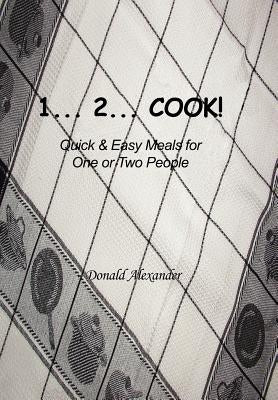 1...2...Cook: Quick and Easy Meals for One or Two People by Alexander, Donald