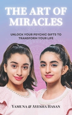 The Art Of Miracles: Unlock Your Psychic Gifts To Transform Your Life by Hasan, Ayesha