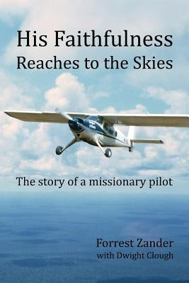 His Faithfulness Reaches to the Skies: The story of a missionary pilot by Clough, Dwight