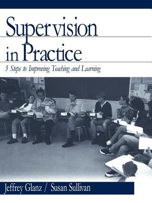 Supervision in Practice: Three Steps to Improving Teaching and Learning by Glanz, Jeffrey G.