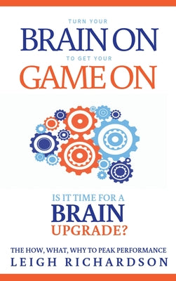 Turn Your Brain on to Get Your Game on: The How, What, Why to Peak Performance by Richardson, Leigh