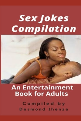 Sex Jokes Compilation: An Entertainment Book for Adults by Ihenze, Desmond