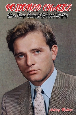 Poisoned Chalice: How Fame Ruined Richard Burton by Malone, Aubrey