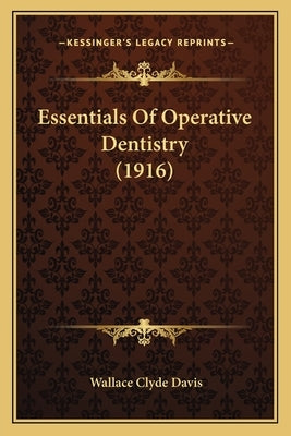 Essentials Of Operative Dentistry (1916) by Davis, Wallace Clyde