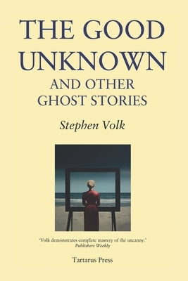 The Good Unknown: And Other Ghost Stories by Volk, Stephen