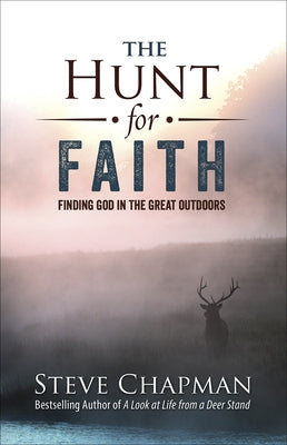 The Hunt for Faith: Finding God in the Great Outdoors by Chapman, Steve