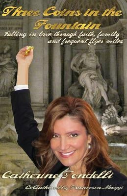 Three Coins in the Fountain: Falling in Love Through Faith, Family & Frequent Flyer Miles by Maggi, Francesca
