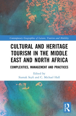 Cultural and Heritage Tourism in the Middle East and North Africa: Complexities, Management and Practices by Hall, C. Michael