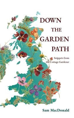 Down the Garden Path: Snippets from the Cottage Gardener by MacDonald, Sam