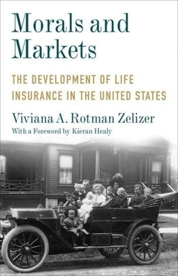 Morals and Markets: The Development of Life Insurance in the United States by Zelizer, Viviana A. Rotman