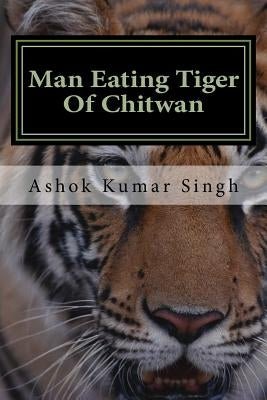Man Eating Tiger Of Chitwan by Singh, Ashok Kumar