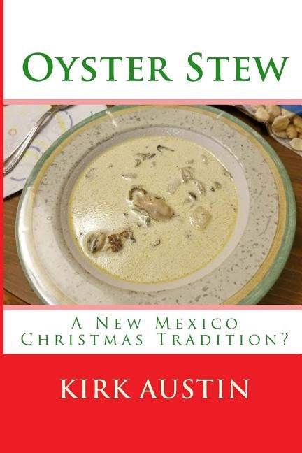 Oyster Stew: A New Mexico Christmas Tradition? by Austin, Kirk