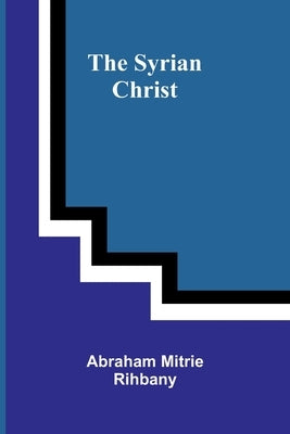 The Syrian Christ by Mitrie Rihbany, Abraham