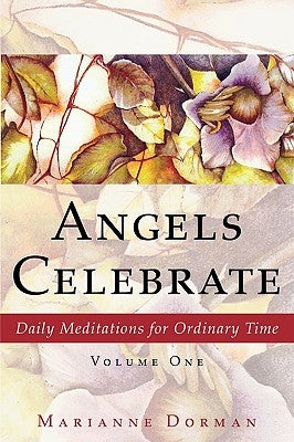 Angels Celebrate: Daily Meditations for Ordinary Time, Volume One by Dorman, Marianne