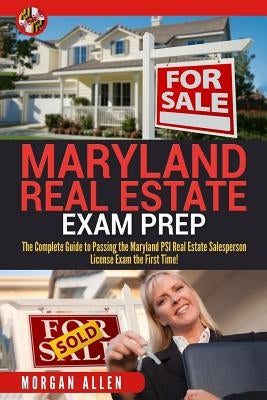 Maryland Real Estate Exam Prep: The Complete Guide to Passing the Maryland PSI Real Estate Salesperson License Exam the First Time! by Allen, Morgan