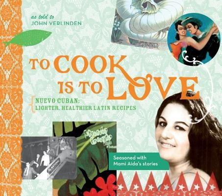 To Cook Is to Love: Nuevo Cuban: Lighter, Healthier Latin Recipes by Verlinden, John