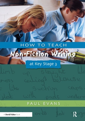 How to Teach Non-Fiction Writing at Key Stage 3 by Evans, Paul