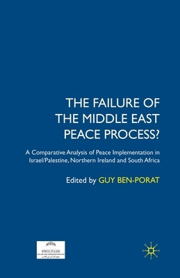The Failure of the Middle East Peace Process?: A Comparative Analysis of Peace Implementation in Israel/Palestine, Northern Ireland and South Africa by Ben-Porat, Guy