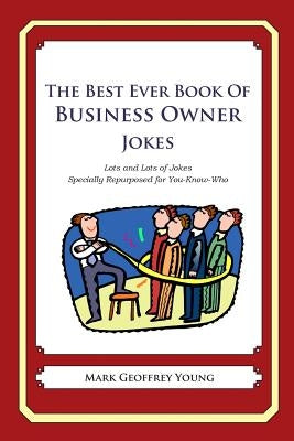 The Best Ever Book of Business Owner Jokes: Lots and Lots of Jokes Specially Repurposed for You-Know-Who by Young, Mark Geoffrey